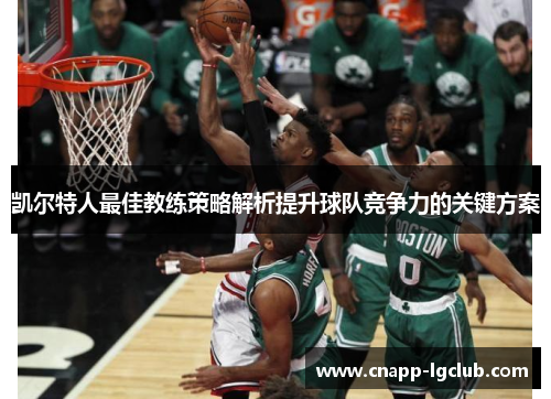凯尔特人最佳教练策略解析提升球队竞争力的关键方案