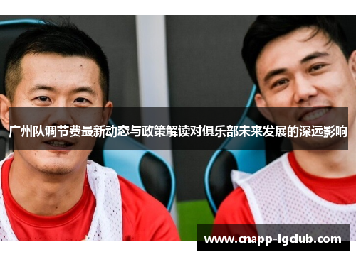广州队调节费最新动态与政策解读对俱乐部未来发展的深远影响