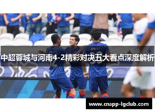 中超蓉城与河南4-2精彩对决五大看点深度解析
