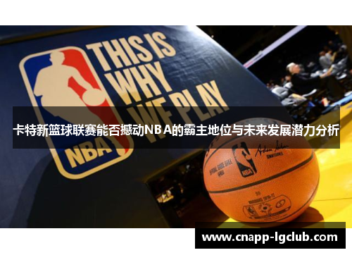 卡特新篮球联赛能否撼动NBA的霸主地位与未来发展潜力分析