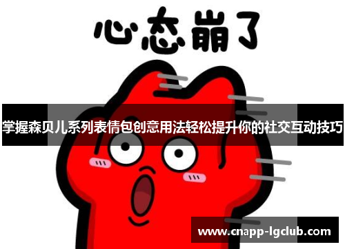 掌握森贝儿系列表情包创意用法轻松提升你的社交互动技巧