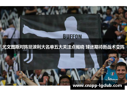 尤文图斯对阵恩波利大名单五大关注点揭晓 球迷期待新战术变阵