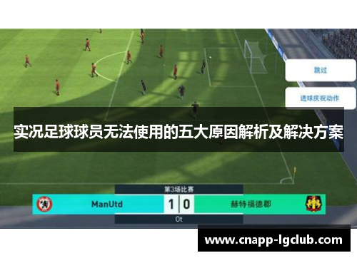 实况足球球员无法使用的五大原因解析及解决方案