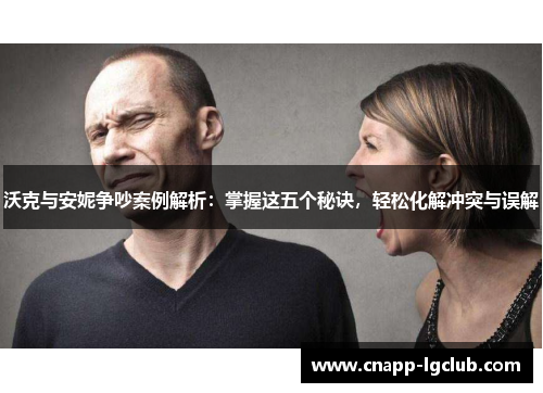 沃克与安妮争吵案例解析：掌握这五个秘诀，轻松化解冲突与误解