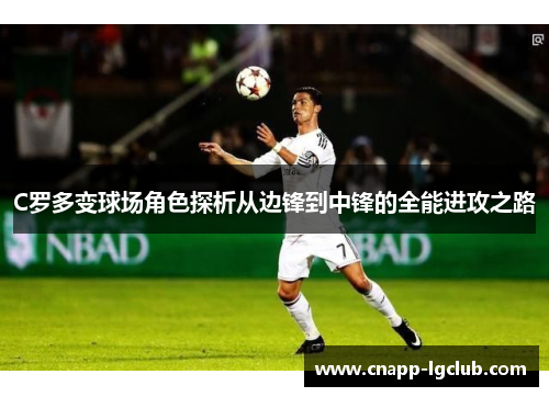 C罗多变球场角色探析从边锋到中锋的全能进攻之路