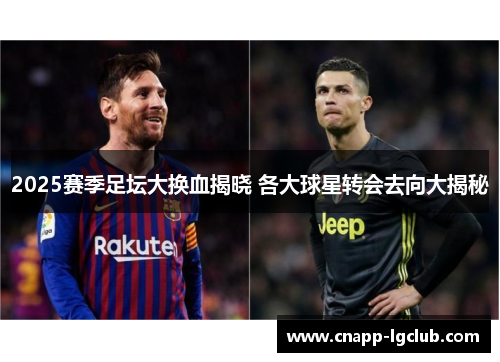 2025赛季足坛大换血揭晓 各大球星转会去向大揭秘
