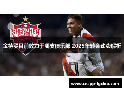 金特罗目前效力于哪支俱乐部 2025年转会动态解析