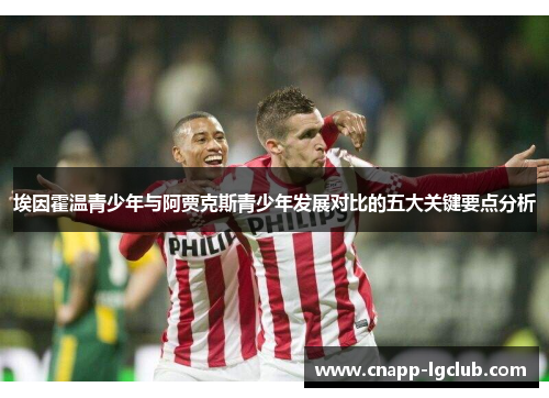 埃因霍温青少年与阿贾克斯青少年发展对比的五大关键要点分析
