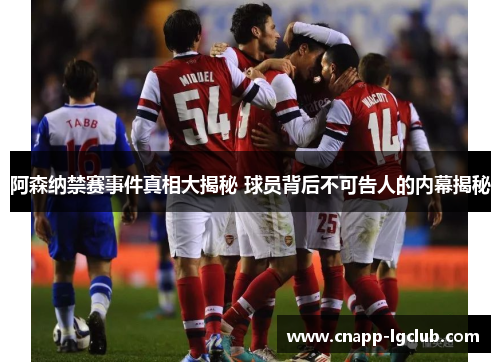 阿森纳禁赛事件真相大揭秘 球员背后不可告人的内幕揭秘