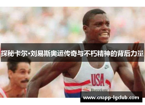 探秘卡尔·刘易斯奥运传奇与不朽精神的背后力量