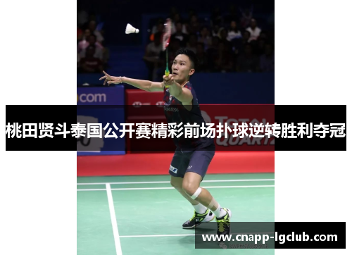 桃田贤斗泰国公开赛精彩前场扑球逆转胜利夺冠