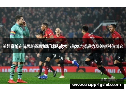 英超赛前布阵思路深度解析球队战术与首发选择趋势及关键对位博弈